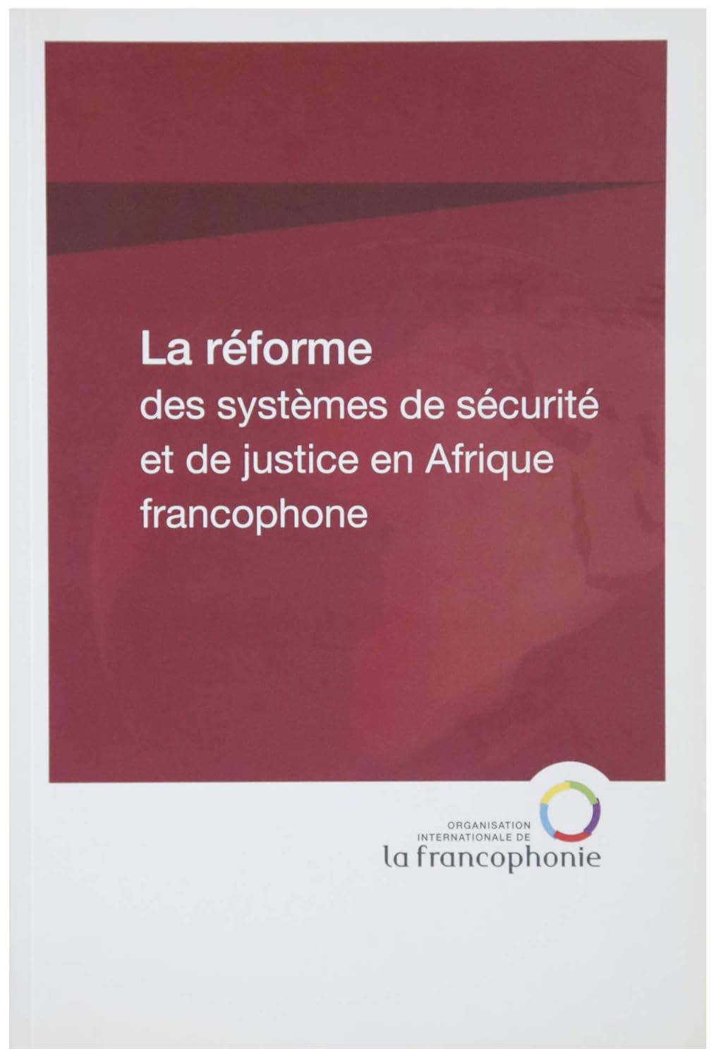 LA REFORME DES SYSTEMES DE SECURITE ET DE JUSTICE EN AFRIQUE FRANCOPHONE