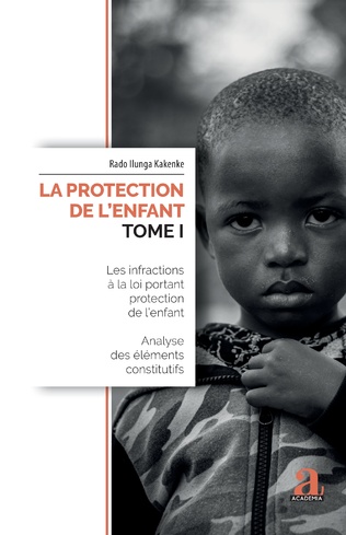 LA PROTECTION DE L'ENFANT (TOME I) Les infractions à la loi portant protection de l'enfant Analyse des éléments constitutifs Analyse des éléments constitutifs